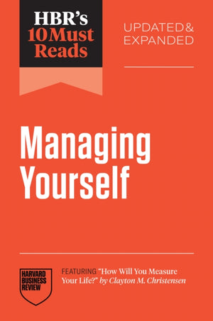 HBR's 10 Must Reads on Managing Yourself, Updated and Expanded (featuring "How Will You Measure Your Life?" by Clayton M. Christensen)