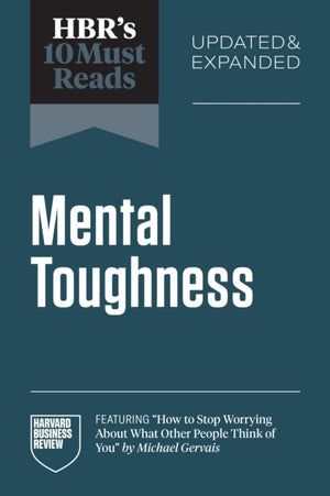 HBR's 10 Must Reads on Mental Toughness, Updated and Expanded (featuring "How to Stop Worrying About What Other People Think of You" by Michael Gervais)