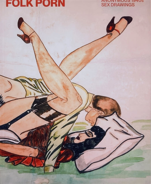 Book cover of: Folk Porn: Anonymous 1940s Sex Drawings. By: Lisa Z Sigel